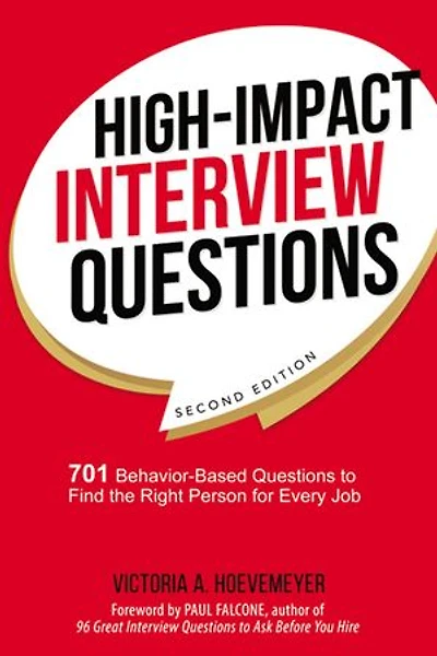 High-impact Interview Questions: 701 Behavior-based Questions To Find The Right Person For Every Job