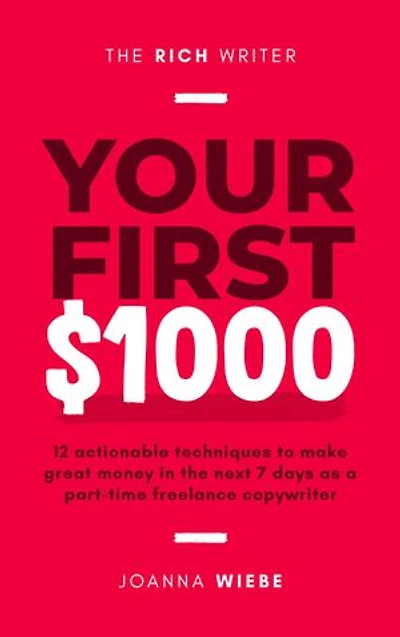 Your First $1000: 12 actionable techniques to make great money in the next 7 days as a part-time freelance copywriter
