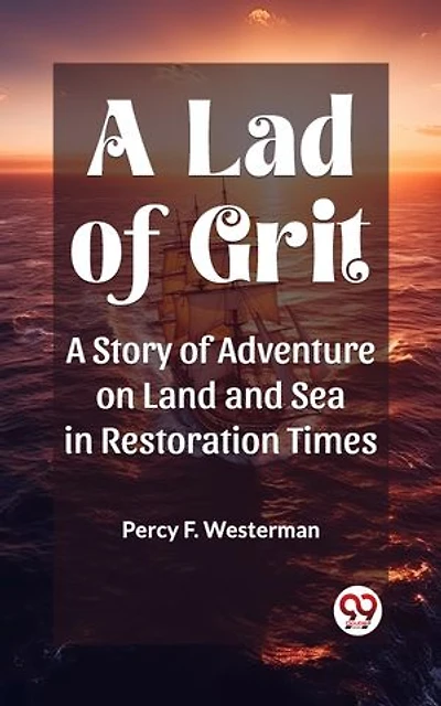 A Lad of Grit A Story of Adventure on Land and Sea in Restoration Times