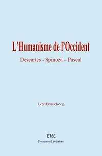 L’Humanisme de l’Occident: Descartes, Spinoza, Pascal