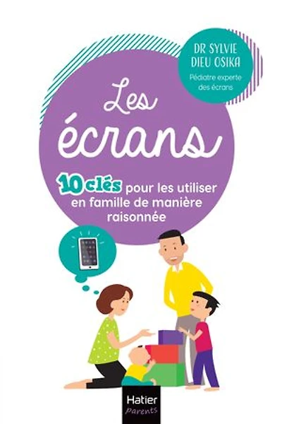 les écrans: 10 clés pour utiliser en famille de manière raisonnée