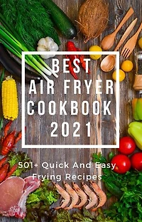 BEST AIR FRYER COOKBOOK 2021: 501+ Quick and Easy Frying Recipes