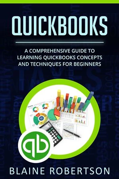 QuickBooks: A Comprehensive Guide to Learning Quickbooks Concepts and Techniques for Beginners