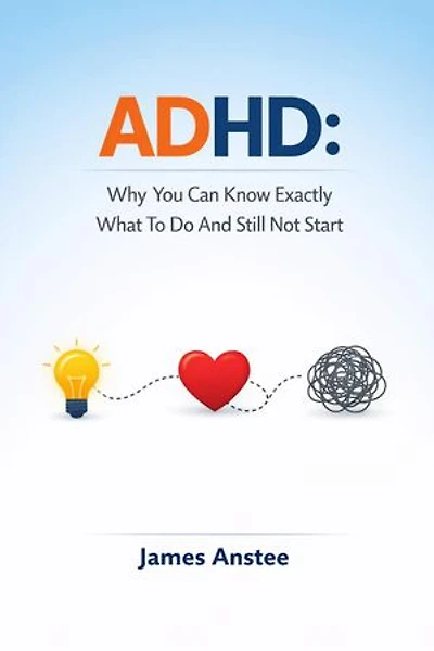 ADHD: Why You Can Know Exactly What To Do And Still Not Start: ADHD & Me, #2