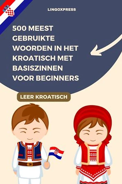 500 Meest Gebruikte Woorden in het Kroatisch met Basiszinnen voor Beginners