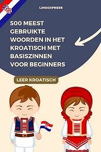 500 Meest Gebruikte Woorden in het Kroatisch met Basiszinnen voor Beginners