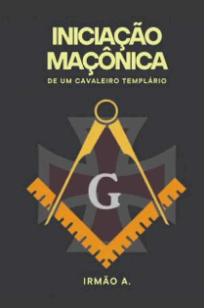 INICIAÇÃO MAÇÔNICA DE UM CAVALEIRO TEMPLÁRIO: No Limiar do Desconhecido - Revelações de um Guardião do Templo