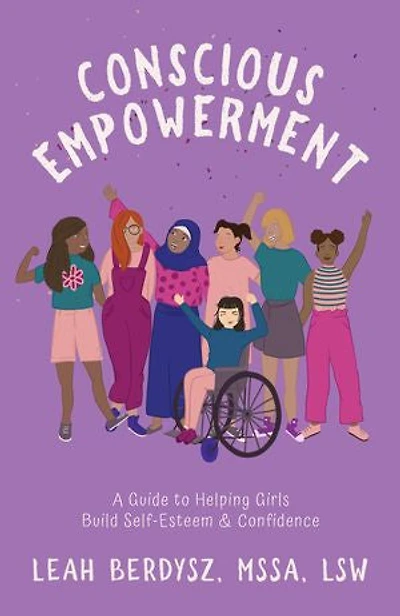 Conscious Empowerment: A Guide To Helping Girls Build Self-esteem & Confidence