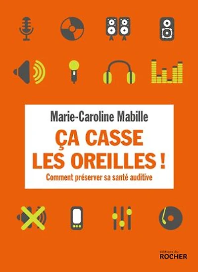 Ca casse les oreilles !: comment préserver sa santé auditive