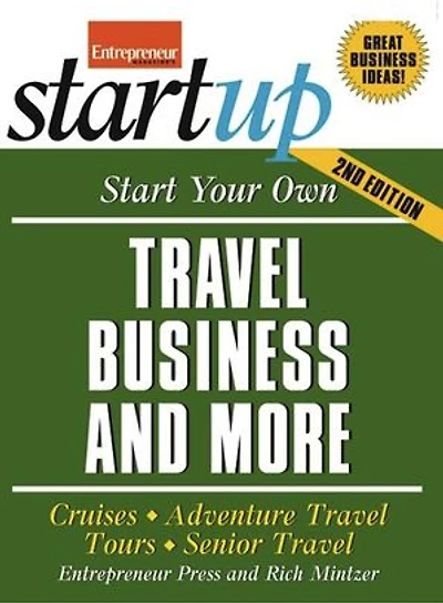 Start Your Own Travel Business: Cruises, Adventure Travel, Tours, Senior