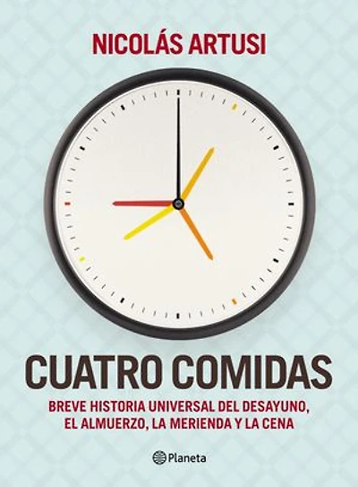 Cuatro comidas: Breve Historia Universal del desayuno, el almuerzo, la merienda y la cena