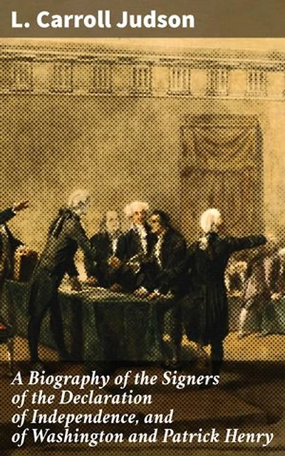 A Biography of the Signers of the Declaration of Independence, and of Washington and Patrick Henry: Enriched edition. With an appendix, containing the Constitution of the United States, and other documents