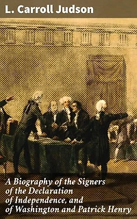 A Biography of the Signers of the Declaration of Independence, and of Washington and Patrick Henry: Enriched edition. With an appendix, containing the Constitution of the United States, and other documents