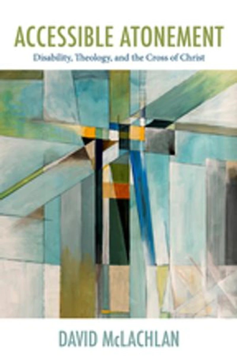 Accessible Atonement: Disability, Theology, And The Cross Of Christ