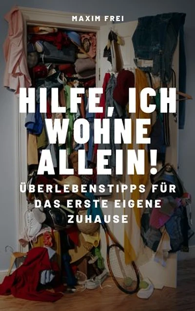 Hilfe, ich wohne allein!: Überlebenstipps für das erste eigene Zuhause