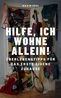 Hilfe, ich wohne allein!: Überlebenstipps für das erste eigene Zuhause
