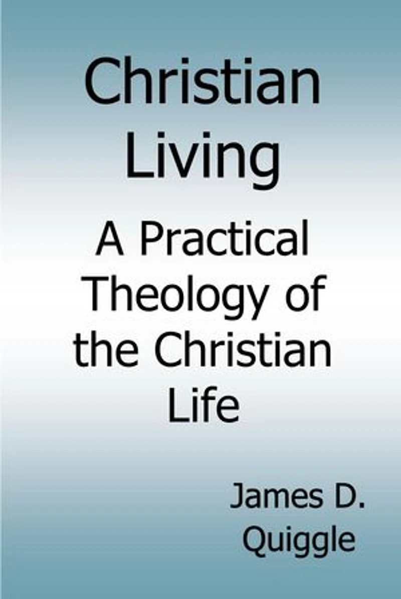 Christian Living, A Practical Theology of the Christian Life