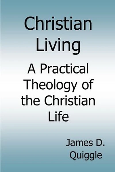 Christian Living, A Practical Theology of the Christian Life