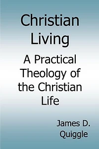 Christian Living, A Practical Theology of the Christian Life
