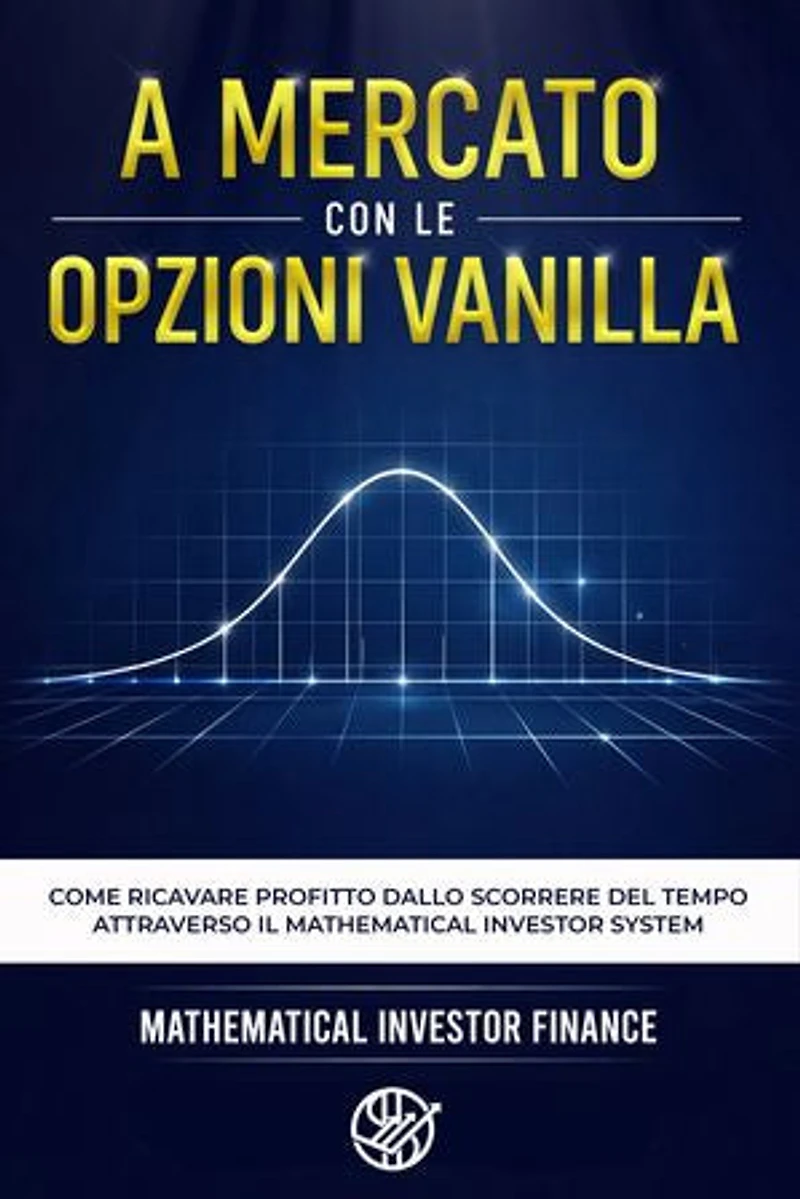 A Mercato Con Le Opzioni Vanilla: Come ricavare profitto dallo scorrere del tempo attraverso il Mathematical Investor System