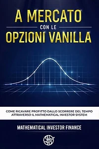 A Mercato Con Le Opzioni Vanilla: Come ricavare profitto dallo scorrere del tempo attraverso il Mathematical Investor System