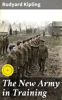 The New Army in Training: Enriched edition. Unveiling the Training of a New Army: Strategies, Challenges, and Sacrifice of British Soldiers in World War I