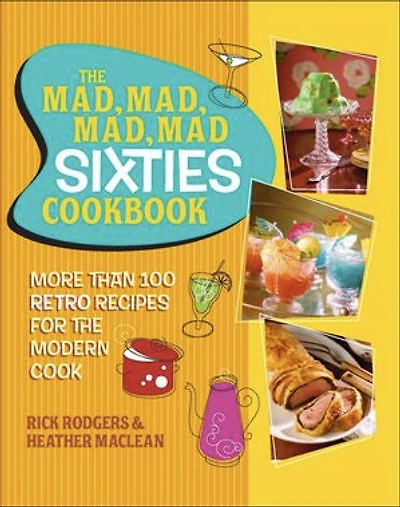 The Mad, Mad, Mad, Mad Sixties Cookbook: More than 100 Retro Recipes for the Modern Cook