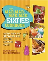 The Mad, Mad, Mad, Mad Sixties Cookbook: More than 100 Retro Recipes for the Modern Cook
