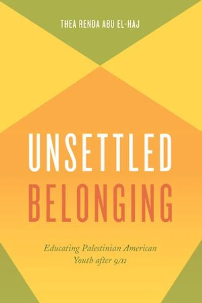 Unsettled Belonging: Educating Palestinian American Youth after 9/11