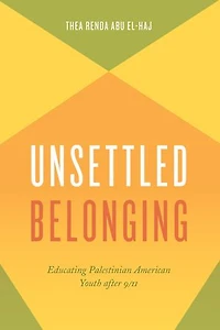 Unsettled Belonging: Educating Palestinian American Youth after 9/11