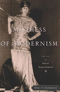 Mistress of Modernism: The Life of Peggy Guggenheim