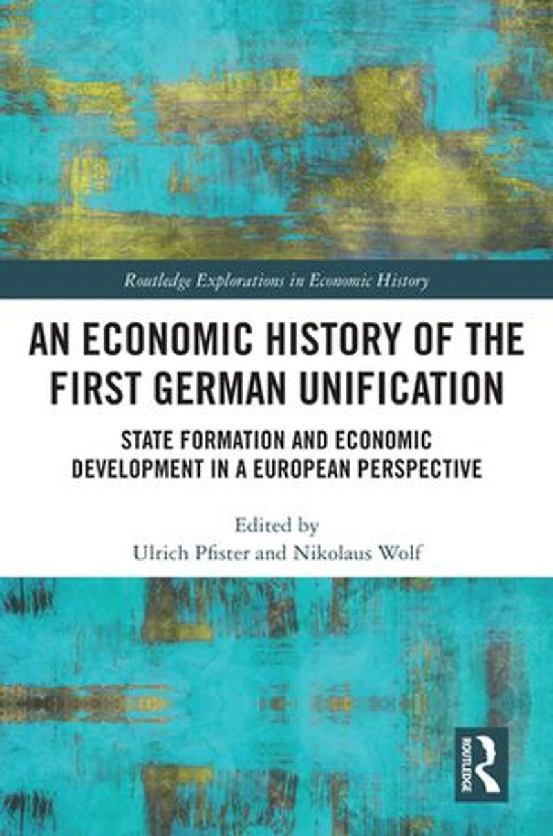 An Economic History of the First German Unification: State Formation and Development a European Perspective