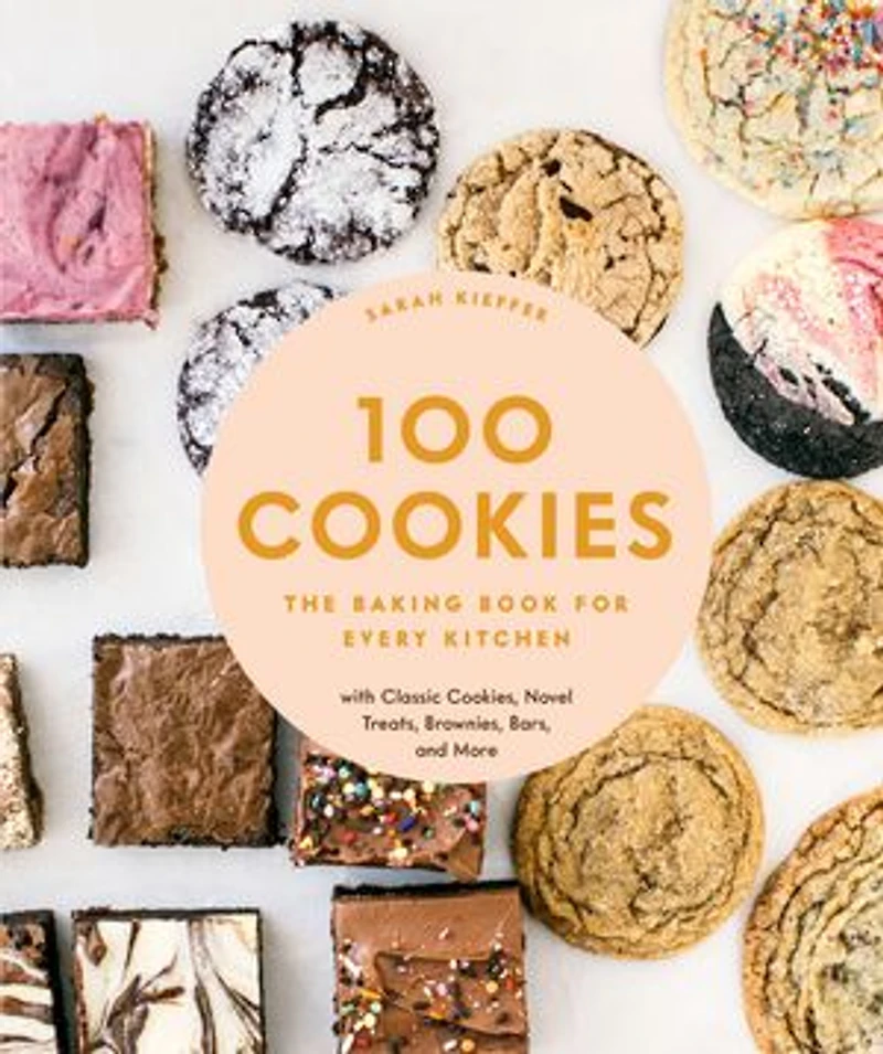 100 Cookies: The Baking Book For Every Kitchen, With Classic Cookies, Novel Treats, Brownies, Bars, And More