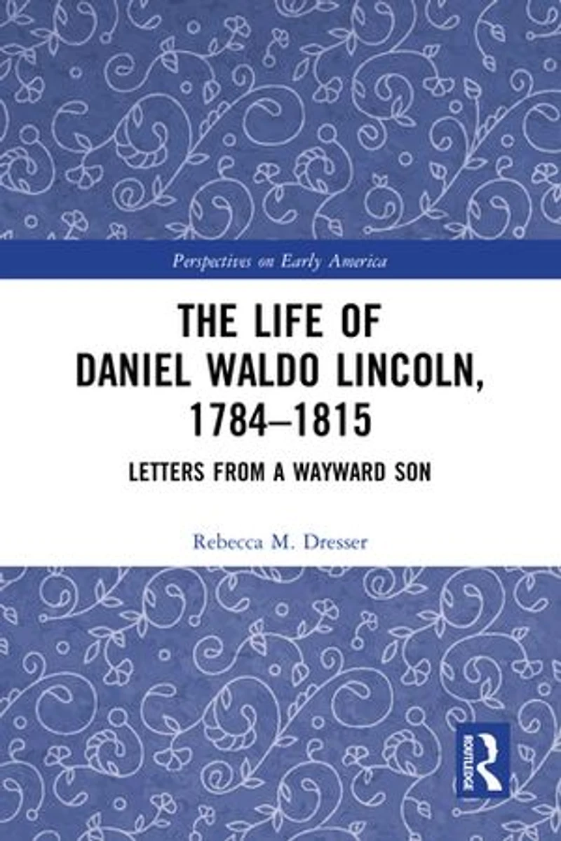 The Life of Daniel Waldo Lincoln, 1784-1815: Letters from a Wayward Son