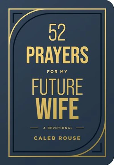 52 Prayers for My Future Wife: Preparing Your Heart for the One God Is Preparing for You (Perfect Engagement Gift, Devotional Gift for Couples or Singles)