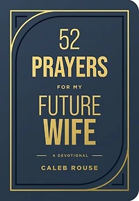 52 Prayers for My Future Wife: Preparing Your Heart for the One God Is Preparing for You (Perfect Engagement Gift, Devotional Gift for Couples or Singles)