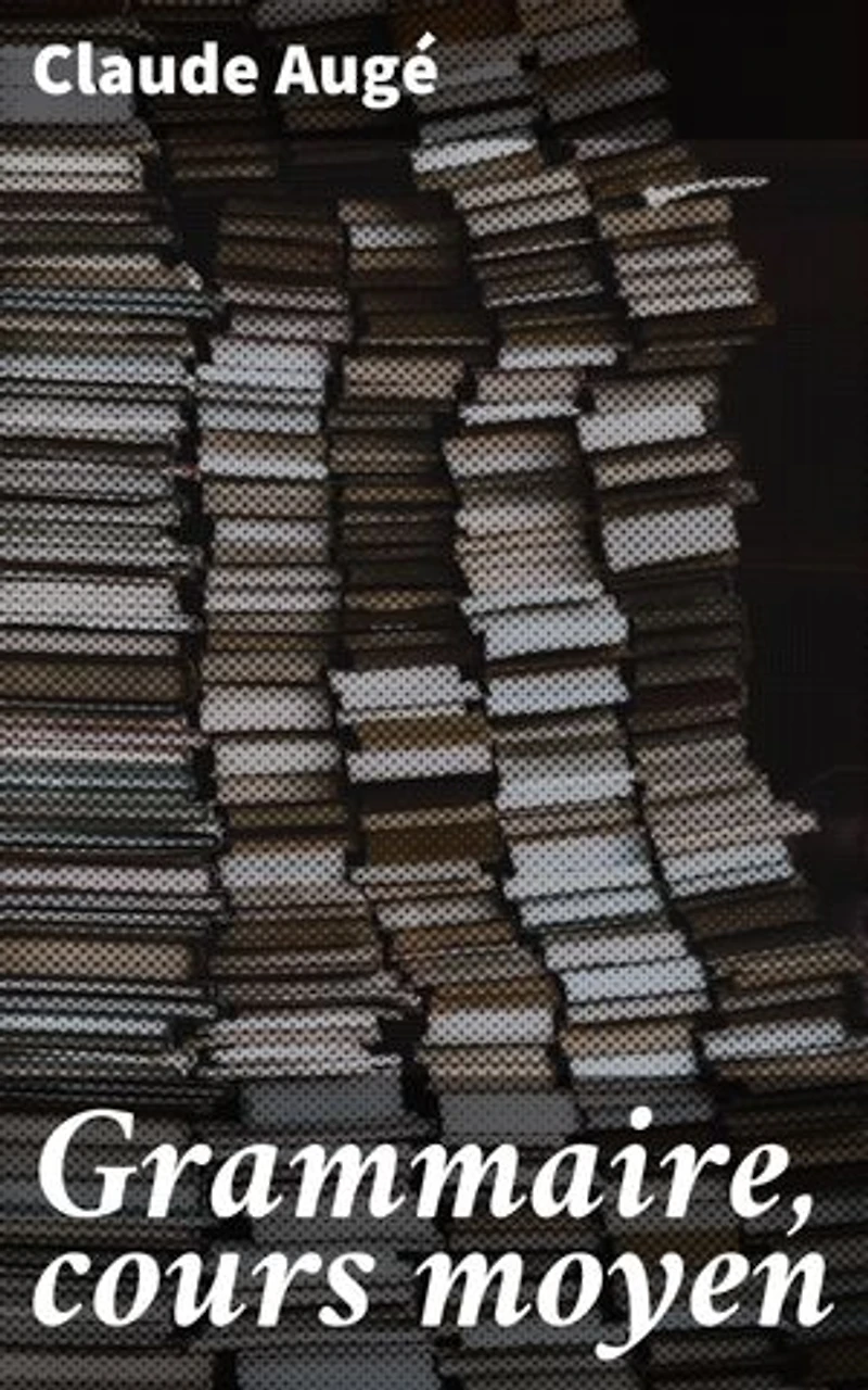 Grammaire, cours moyen: Maîtrisez la grammaire française avec élégance et précision grâce à ce manuel classique d'apprentissage linguistique