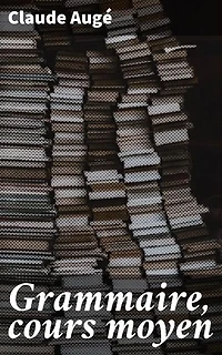 Grammaire, cours moyen: Maîtrisez la grammaire française avec élégance et précision grâce à ce manuel classique d'apprentissage linguistique