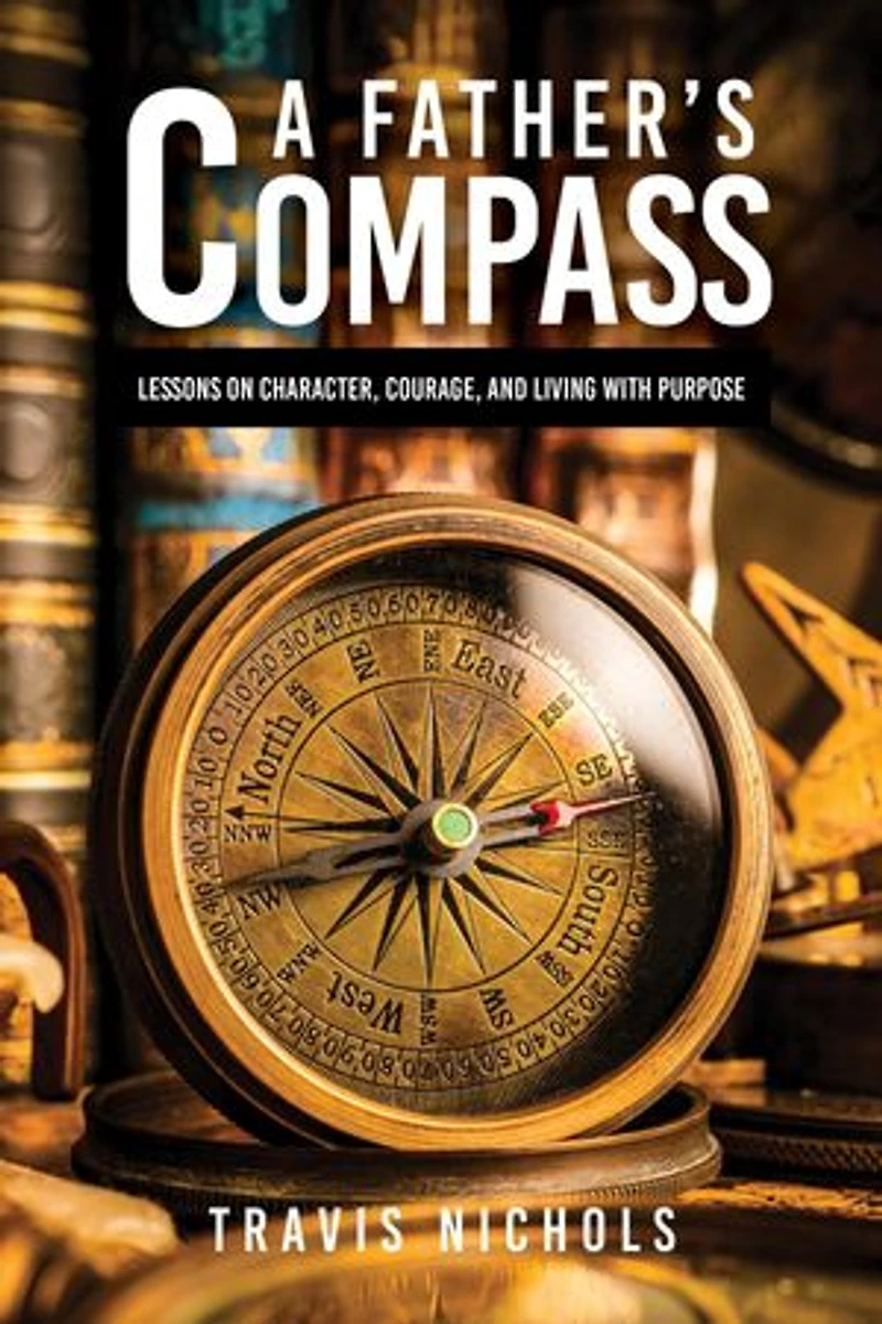 A Father's Compass: Lessons on Character, Courage, and Living with Purpose