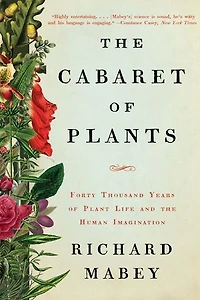 The Cabaret Of Plants: Forty Thousand Years Plant Life And Human Imagination