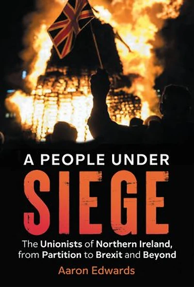 A People Under Siege: The Unionists of Northern Ireland, from Partition to Brexit and Beyond