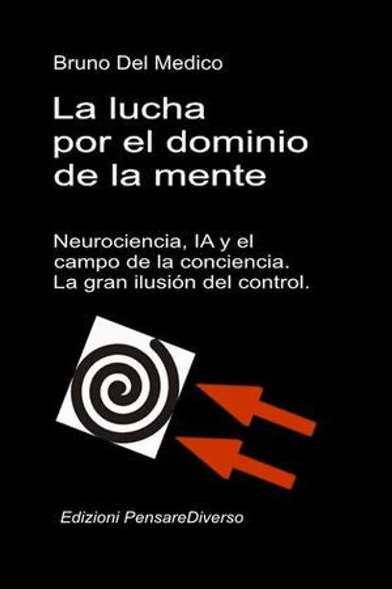 La lucha por el dominio de la mente. Neurociencia, IA y el campo de la conciencia.: La gran ilusión del control.