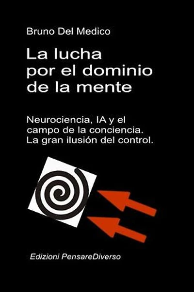 La lucha por el dominio de la mente. Neurociencia, IA y el campo de la conciencia.: La gran ilusión del control.