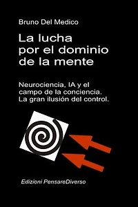 La lucha por el dominio de la mente. Neurociencia, IA y el campo de la conciencia.: La gran ilusión del control.