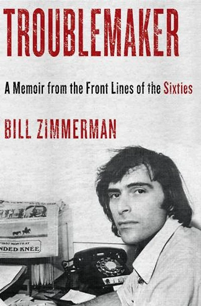 Troublemaker: A Memoir From The Front Lines Of Sixties