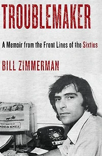Troublemaker: A Memoir From The Front Lines Of Sixties