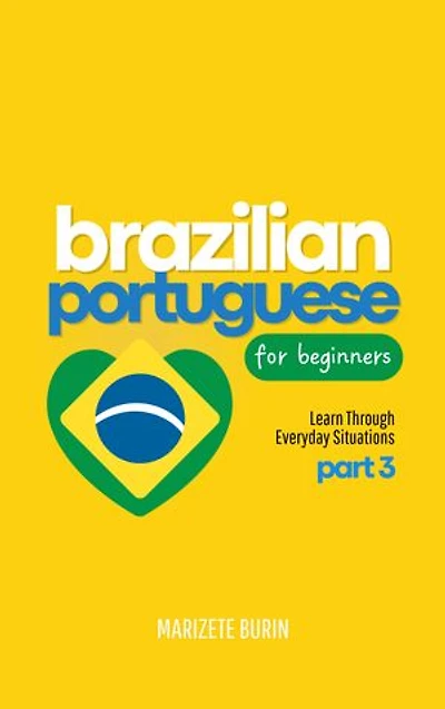 Brazilian Portuguese for Beginners: Learn Through Everyday Situations - Part 3