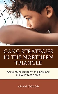 Gang Strategies the Northern Triangle: Coerced Criminality as a Form of Human Trafficking