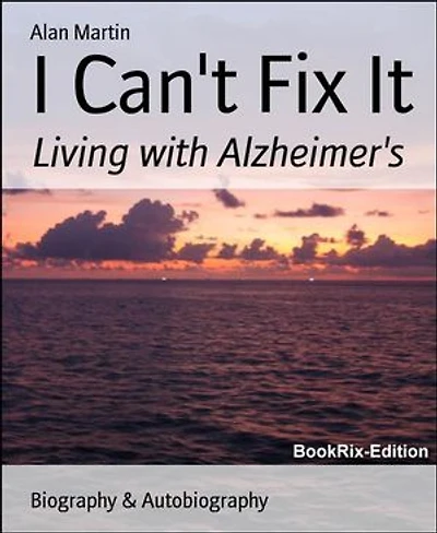 I Can't Fix It: Living with Alzheimer's