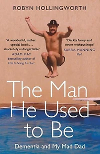 The Man He Used To Be: Dementia And My Mad Dad